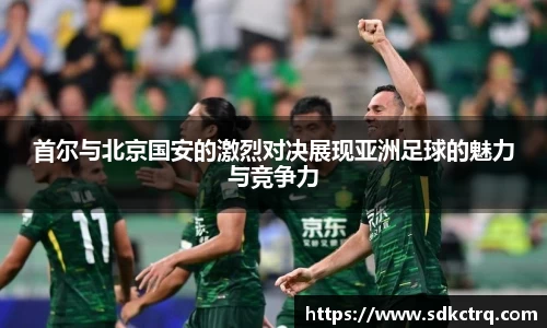 彩神vll首尔与北京国安的激烈对决展现亚洲足球的魅力与竞争力